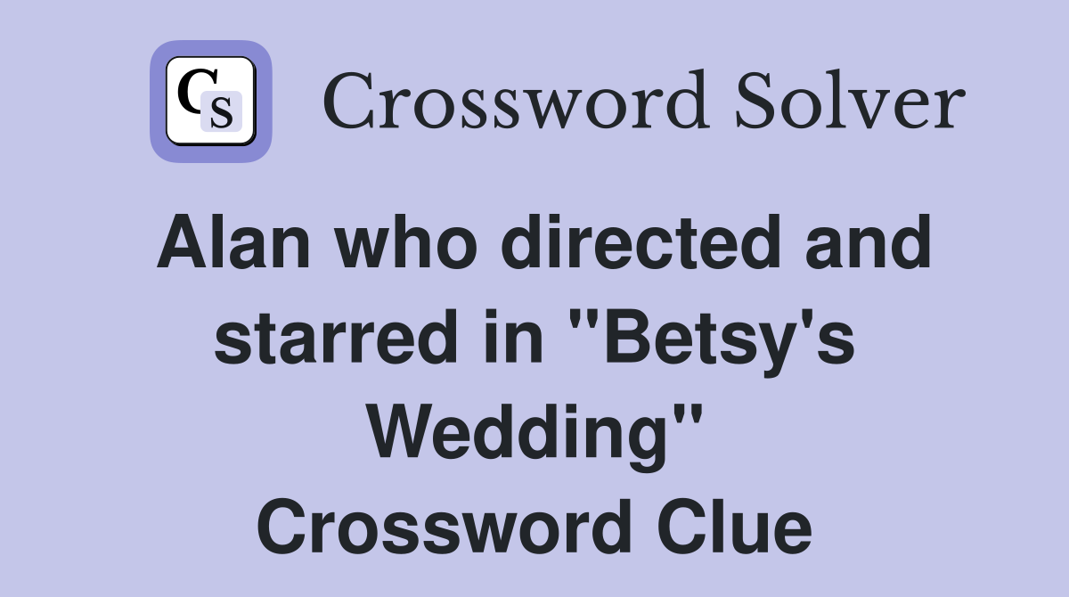 Alan who directed and starred in "Betsy's Wedding" Crossword Clue