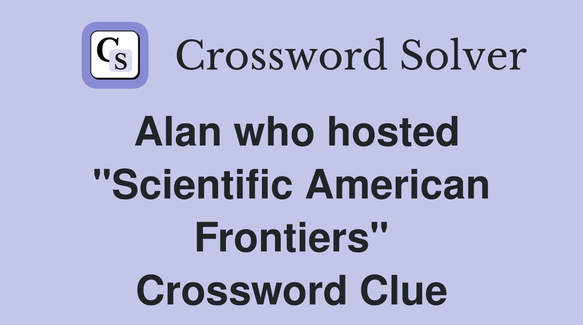 Alan who hosted "Scientific American Frontiers" Crossword Clue