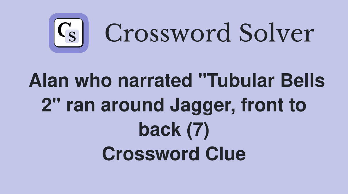 Alan who narrated "Tubular Bells 2" ran around Jagger, front to back (7) Crossword Clue