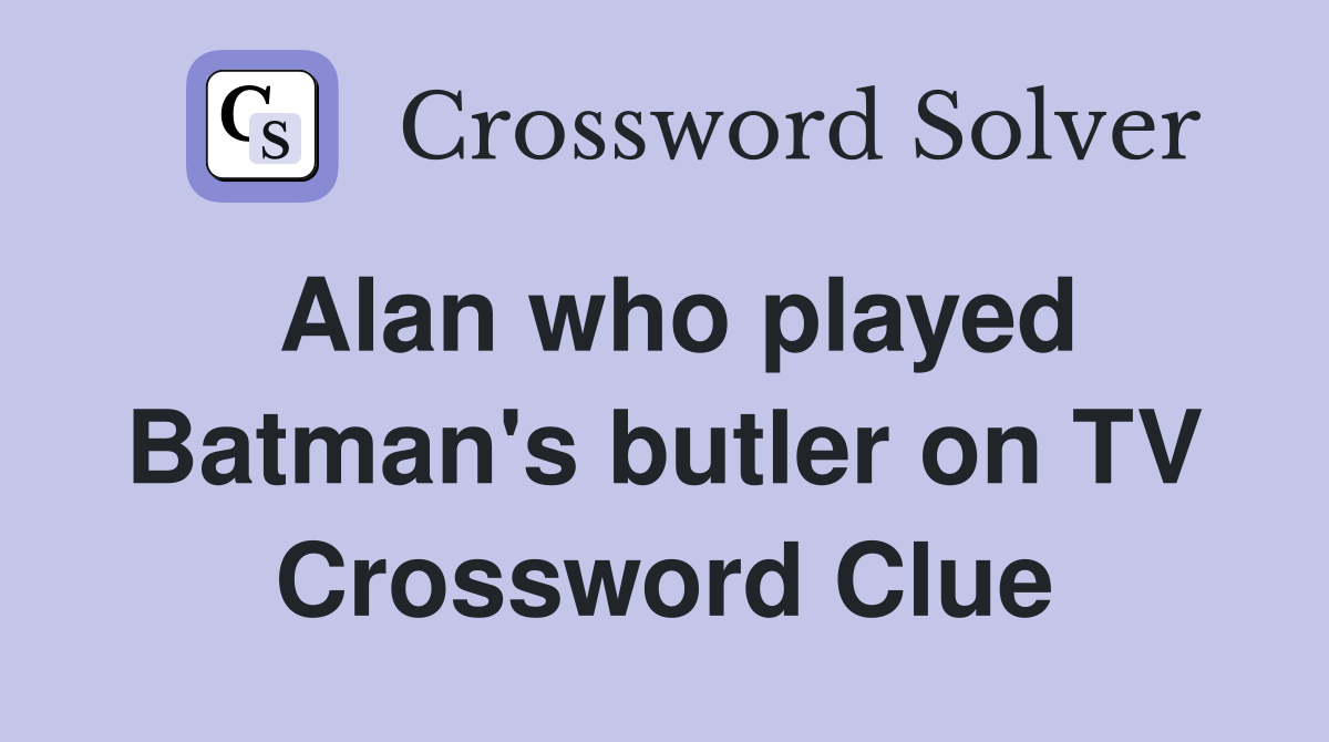 Alan who played Batman's butler on TV Crossword Clue