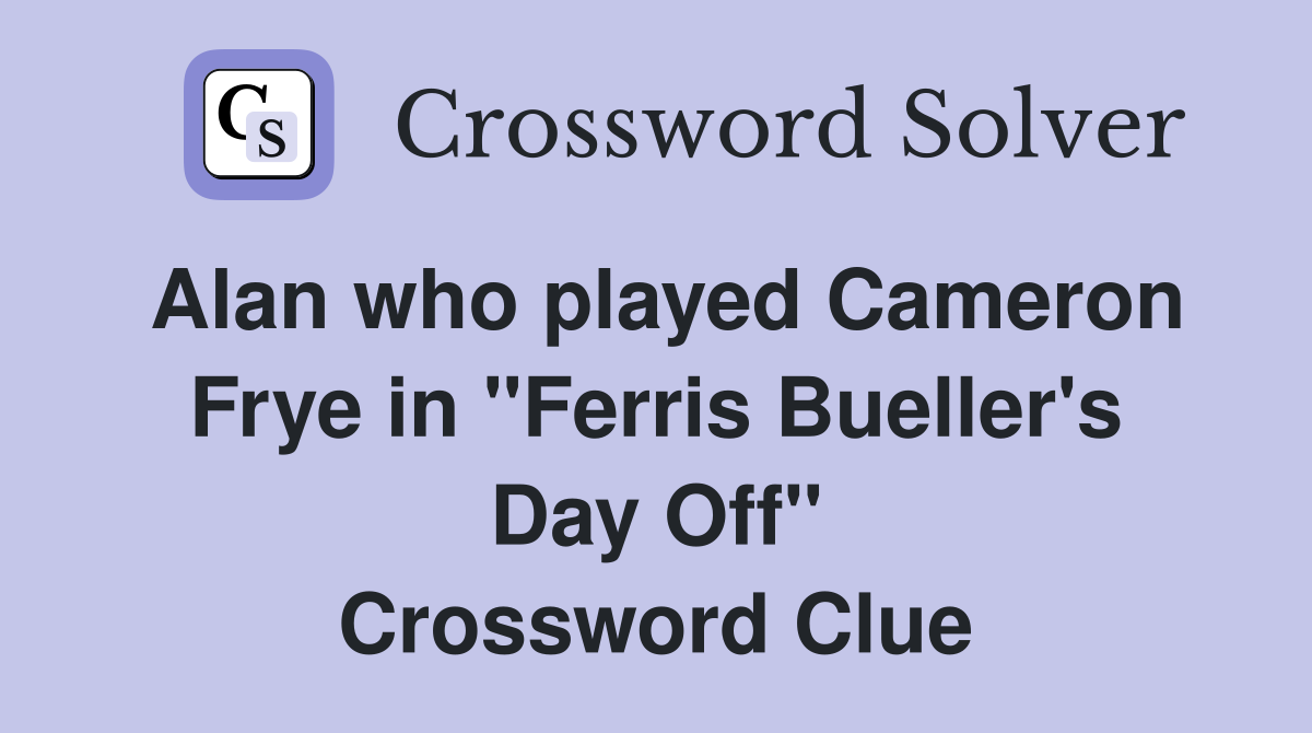 Alan who played Cameron Frye in "Ferris Bueller's Day Off" Crossword Clue