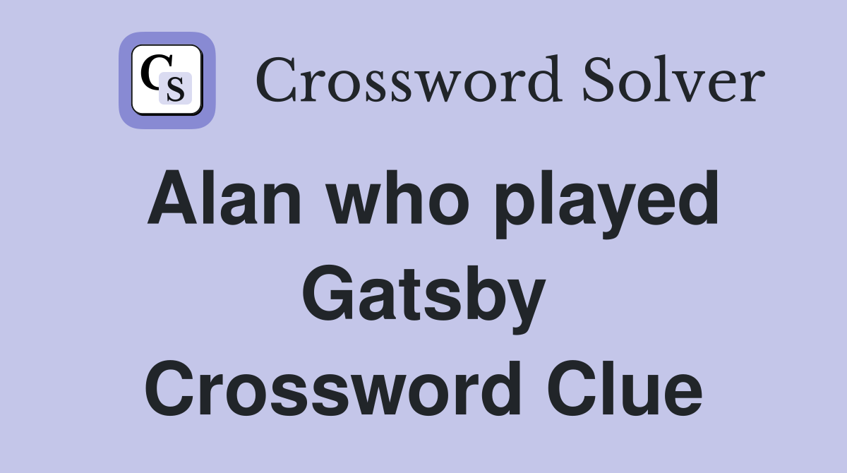 Alan who played Gatsby Crossword Clue