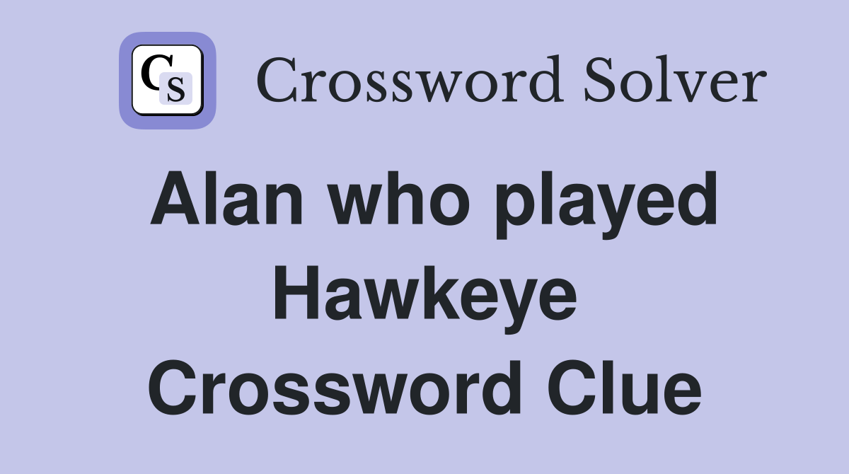 Alan who played Hawkeye Crossword Clue