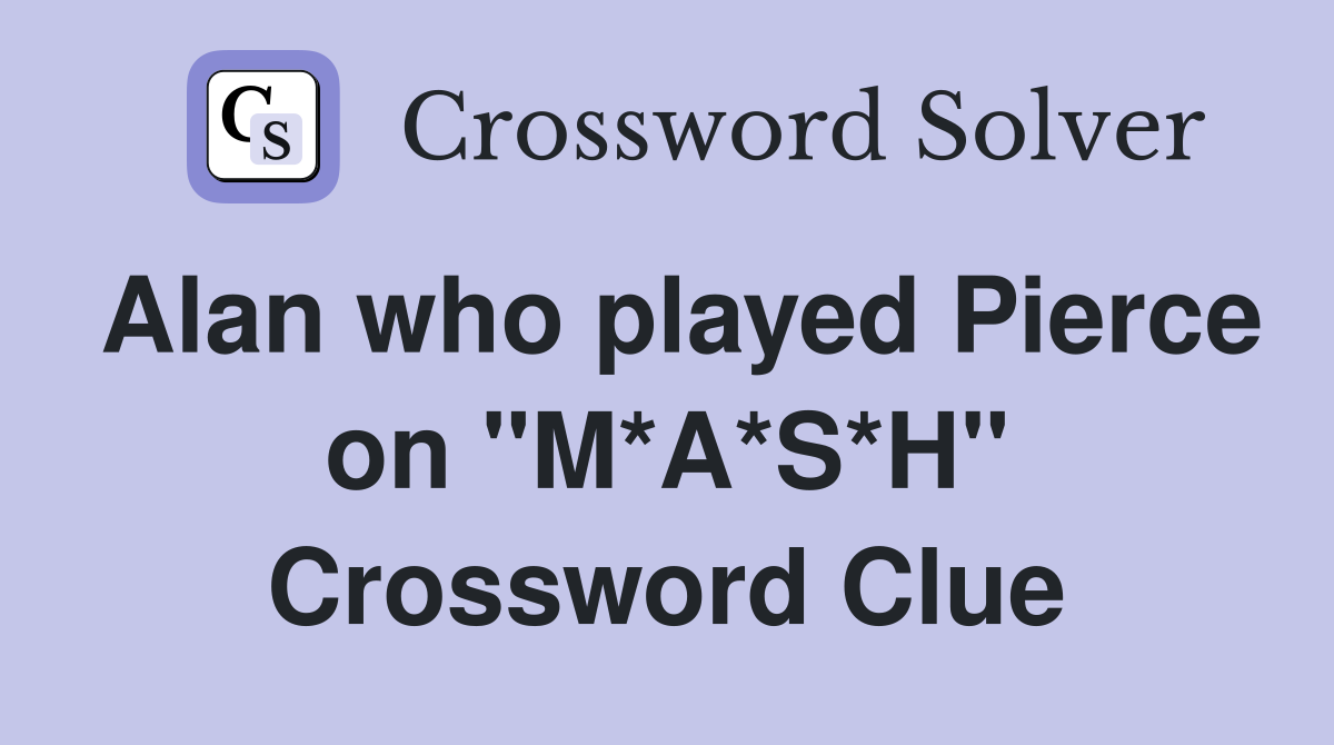 Alan who played Pierce on "M*A*S*H" Crossword Clue