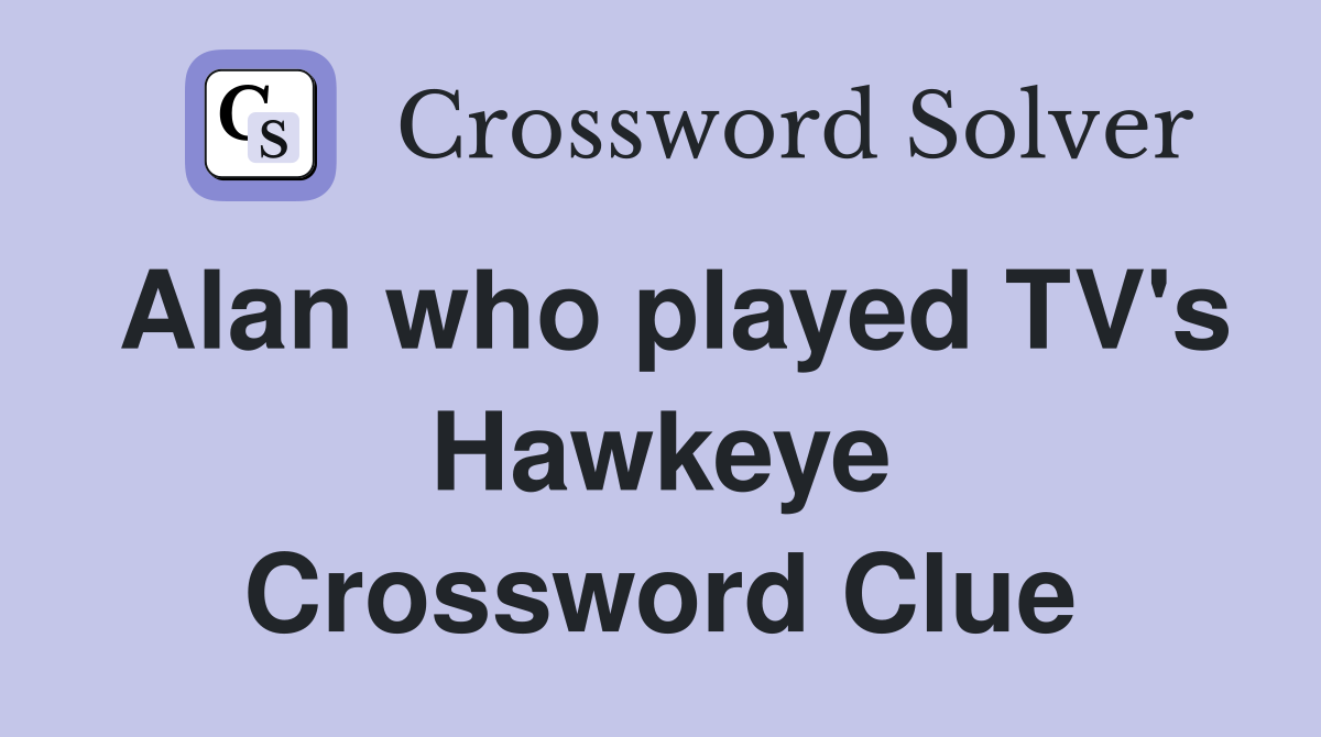 Alan who played TV's Hawkeye Crossword Clue