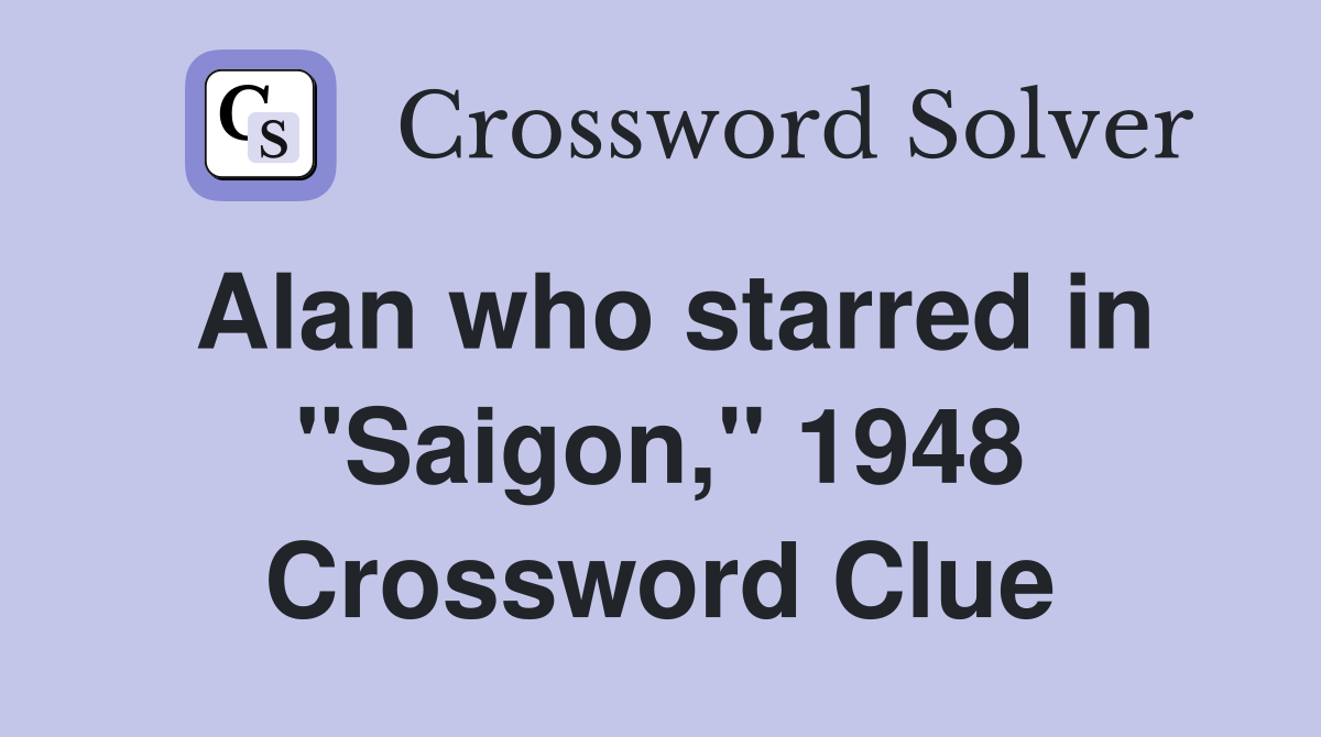 Alan who starred in "Saigon," 1948 Crossword Clue