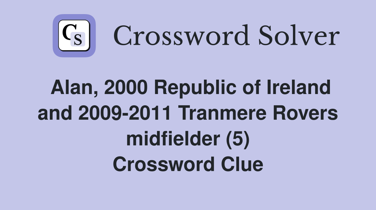 Alan, 2000 Republic of Ireland and 2009-2011 Tranmere Rovers midfielder (5) Crossword Clue