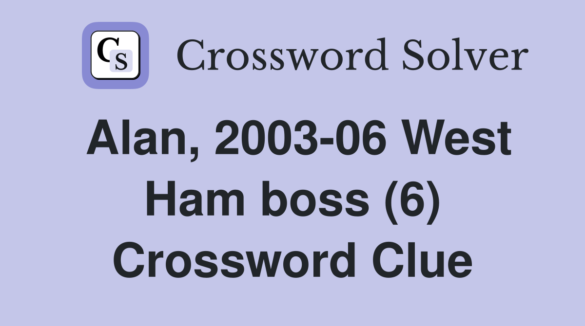 Alan, 2003-06 West Ham boss (6) Crossword Clue