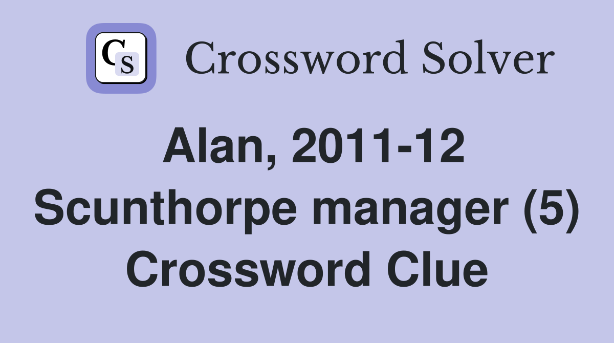 Alan, 2011-12 Scunthorpe manager (5) Crossword Clue