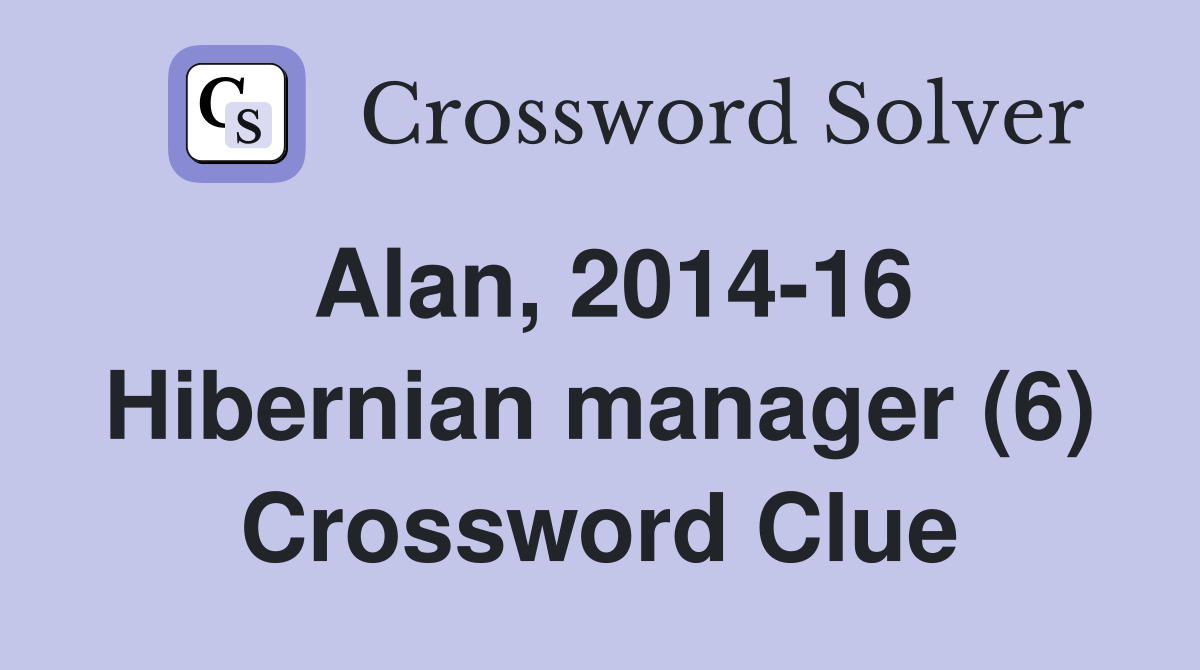 Alan, 2014-16 Hibernian manager (6) Crossword Clue