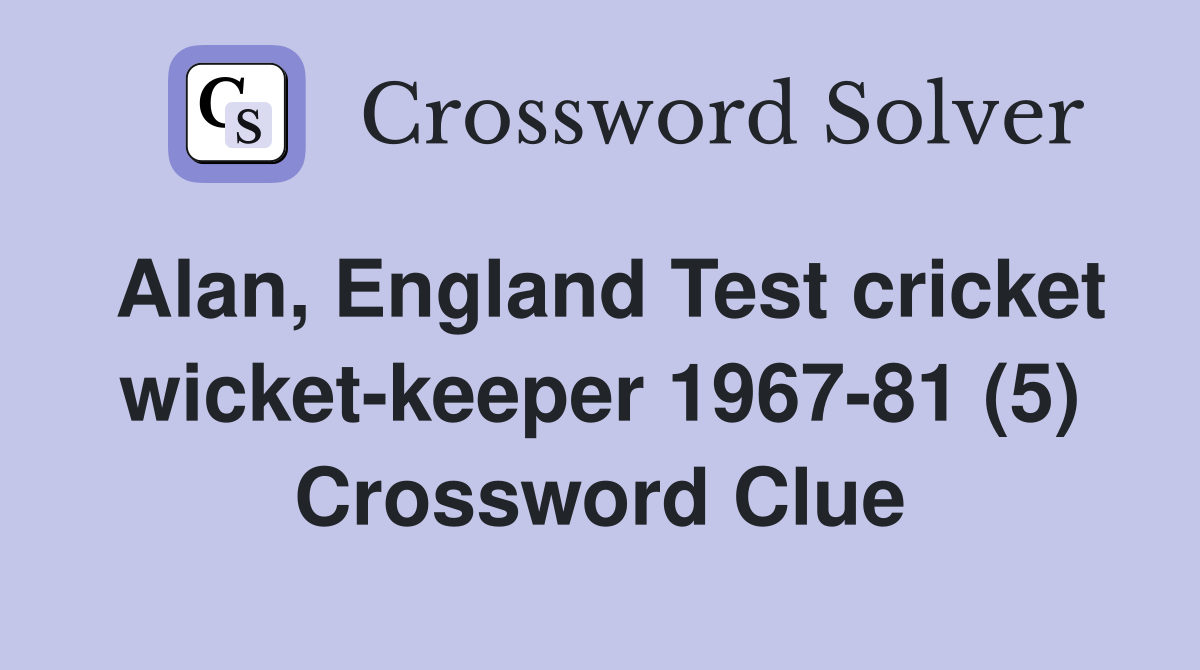 Alan, England Test cricket wicket-keeper 1967-81 (5) Crossword Clue