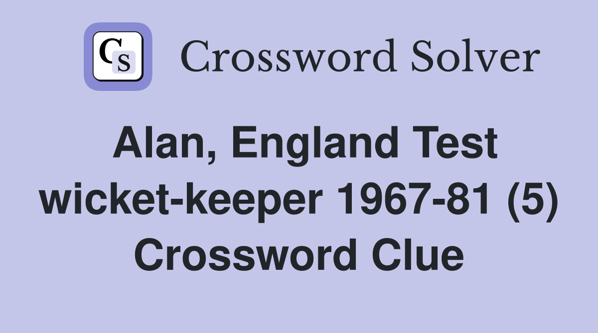 Alan, England Test wicket-keeper 1967-81 (5) Crossword Clue