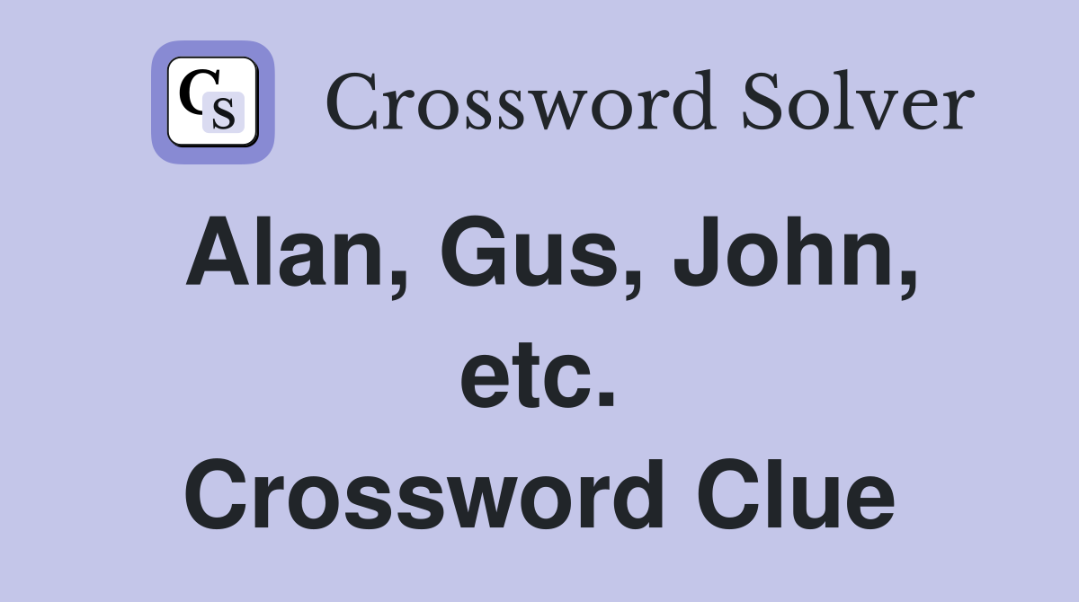 Alan, Gus, John, etc. Crossword Clue