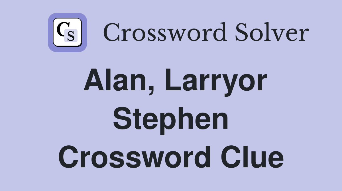 Alan, Larryor Stephen Crossword Clue