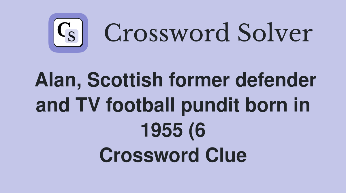 Alan Scottish former defender and TV football pundit born in 1955 (6 Alan Scottish former defender and TV football pundit born in 1955 (6