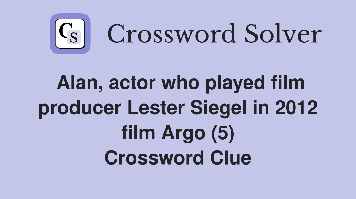 Alan, actor who played film producer Lester Siegel in 2012 film Argo (5) Crossword Clue