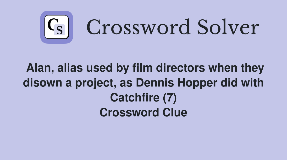 Alan, alias used by film directors when they disown a project, as Dennis Hopper did with Catchfire (7) Crossword Clue
