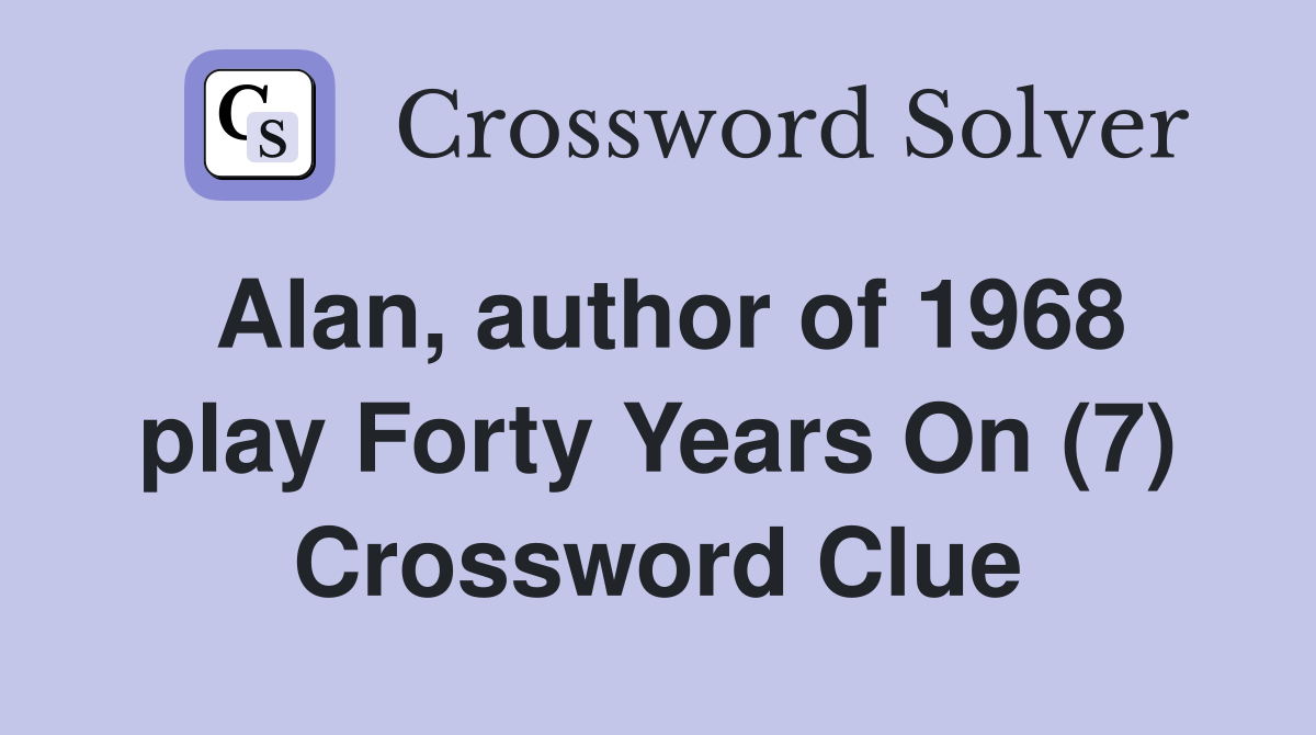 Alan, author of 1968 play Forty Years On (7) Crossword Clue