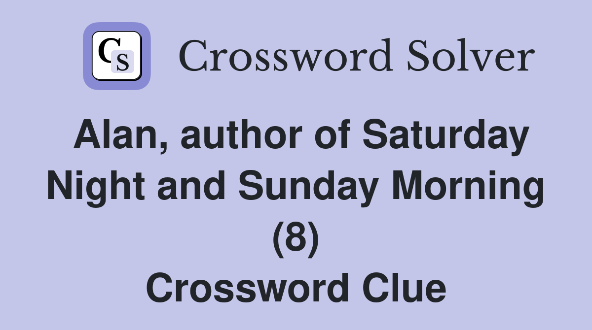 Alan, author of Saturday Night and Sunday Morning (8) Crossword Clue