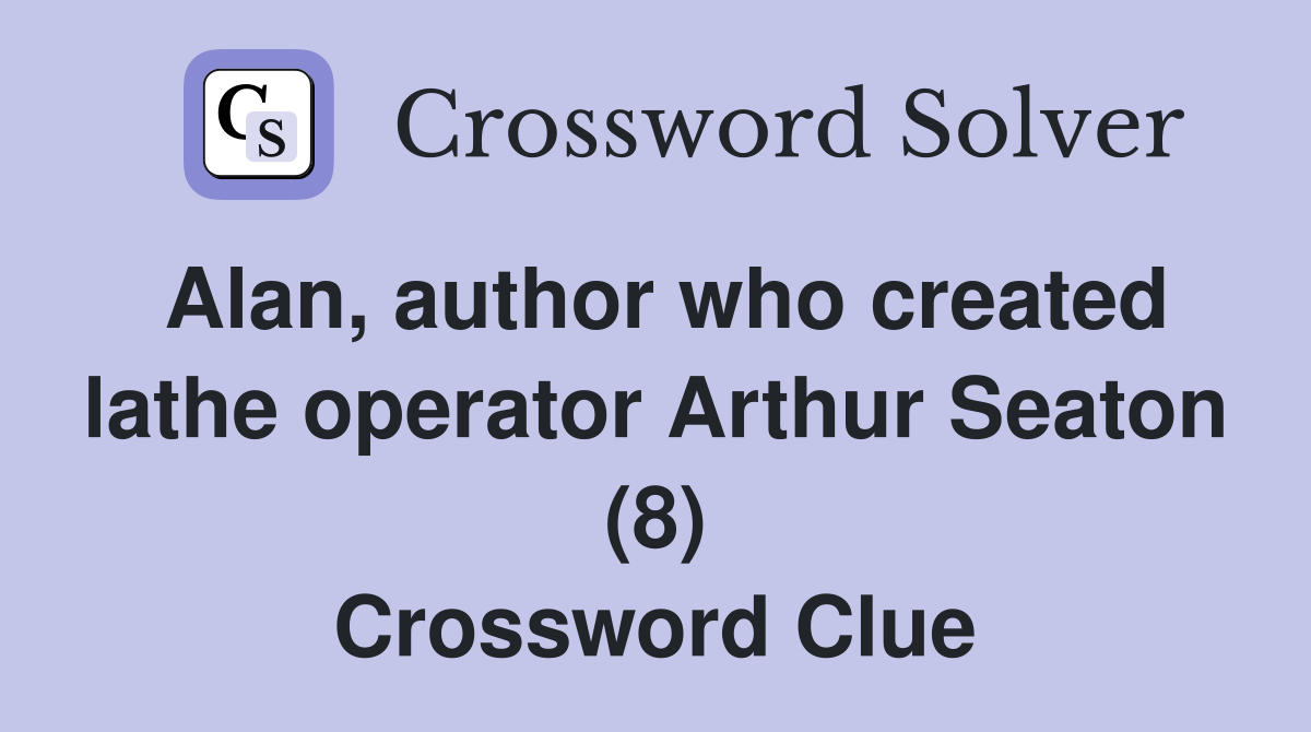 Alan, author who created lathe operator Arthur Seaton (8) Crossword Clue
