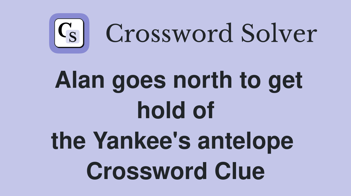 Alan goes north to get hold of the Yankee's antelope  Crossword Clue
