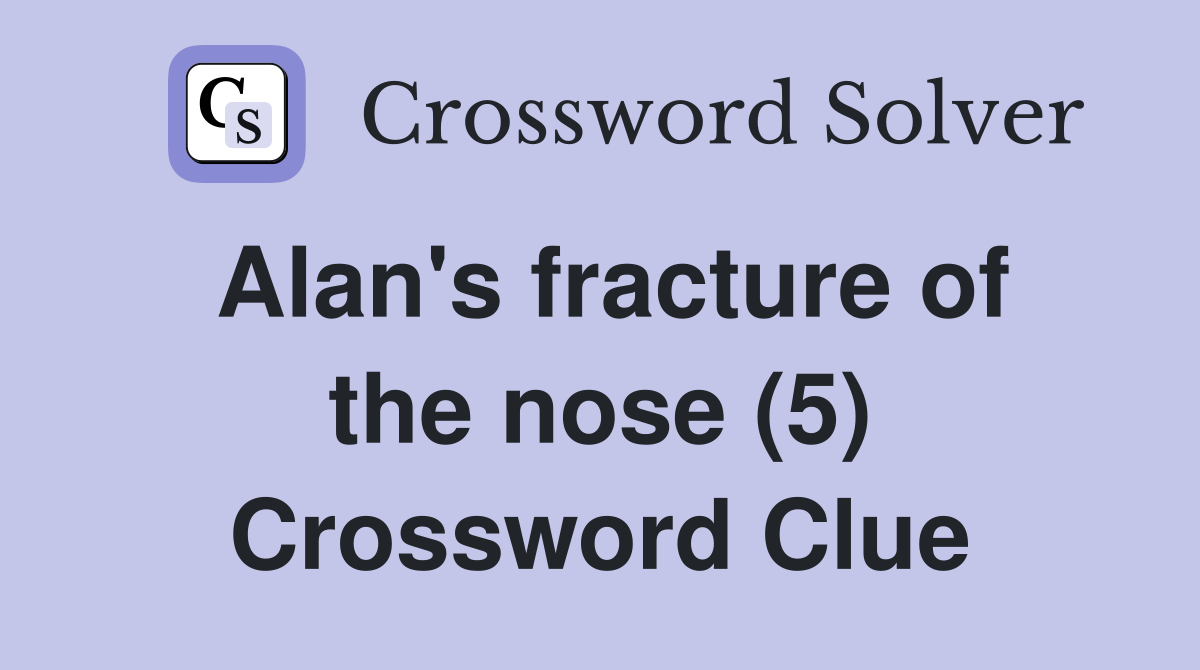 Alan's fracture of the nose (5) Crossword Clue
