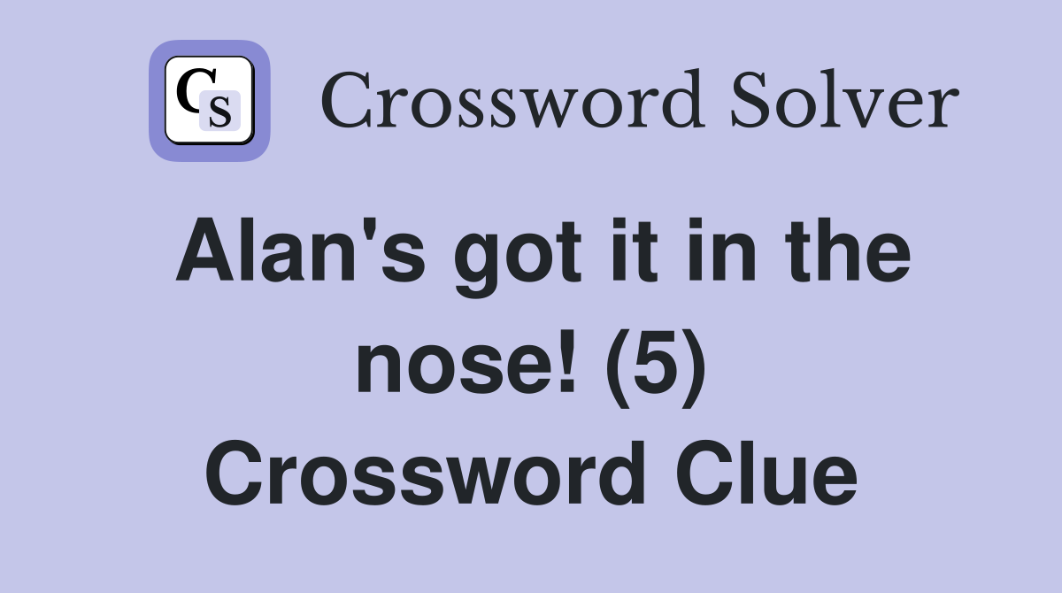 Alan's got it in the nose! (5) Crossword Clue