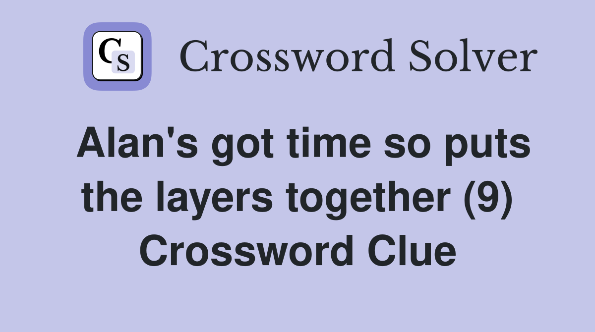 Alan's got time so puts the layers together (9) Crossword Clue