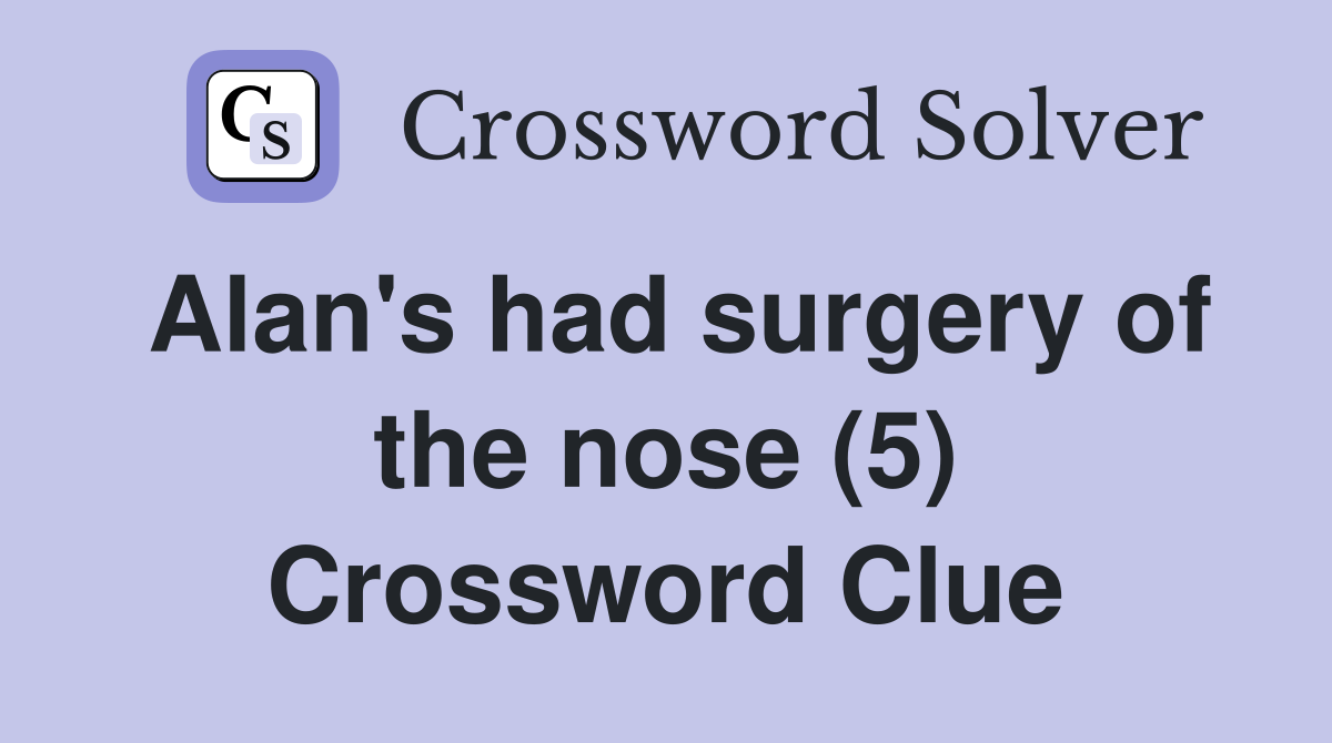 Alan's had surgery of the nose (5) Crossword Clue