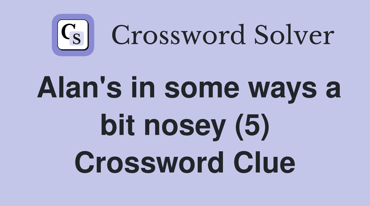 Alan's in some ways a bit nosey (5) Crossword Clue