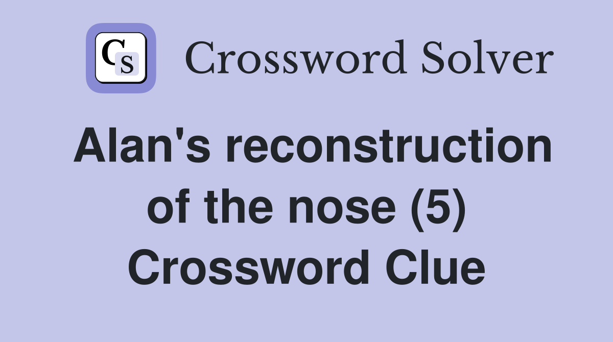 Alan's reconstruction of the nose (5) Crossword Clue