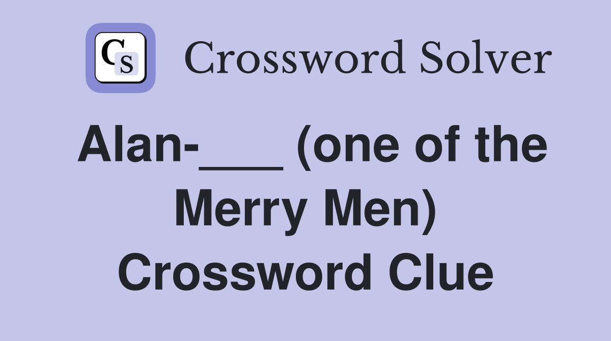 Alan-___ (one of the Merry Men) Crossword Clue