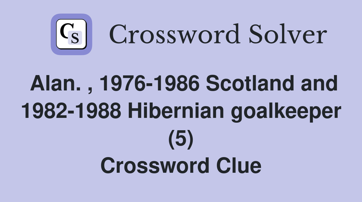 Alan. , 1976-1986 Scotland and 1982-1988 Hibernian goalkeeper (5) Crossword Clue