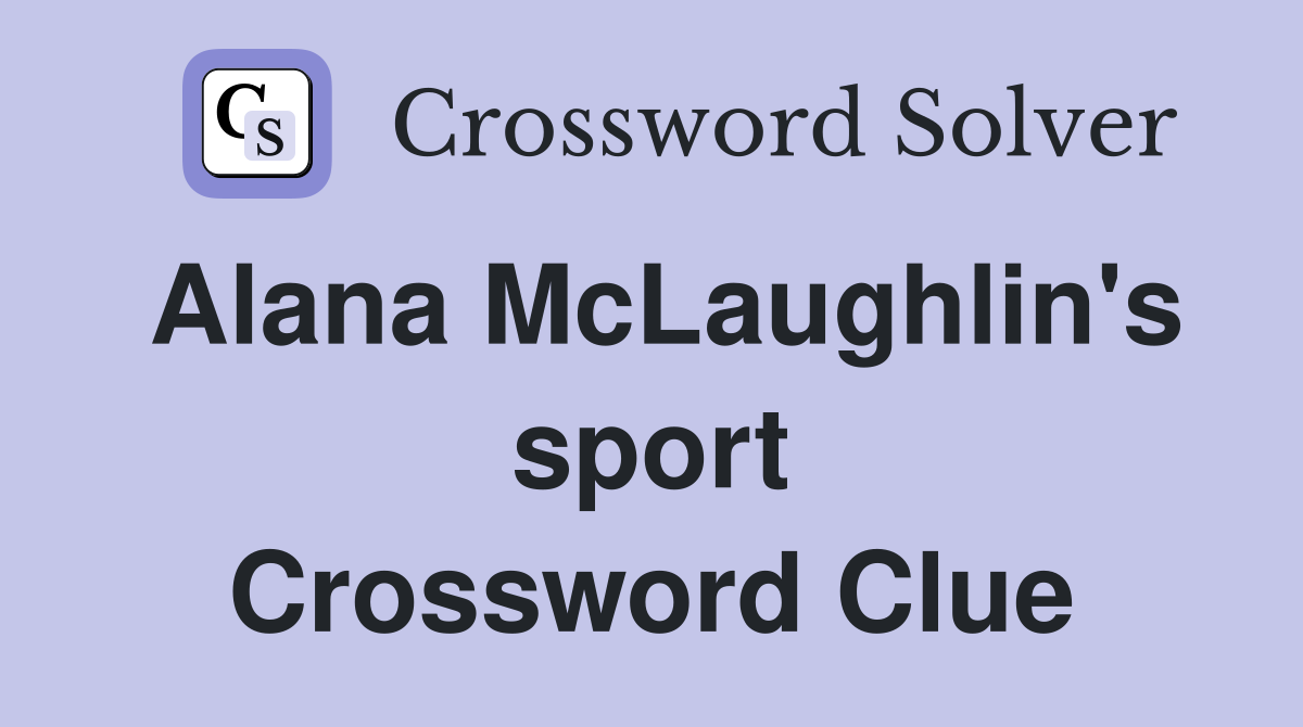 Alana McLaughlin's sport Crossword Clue