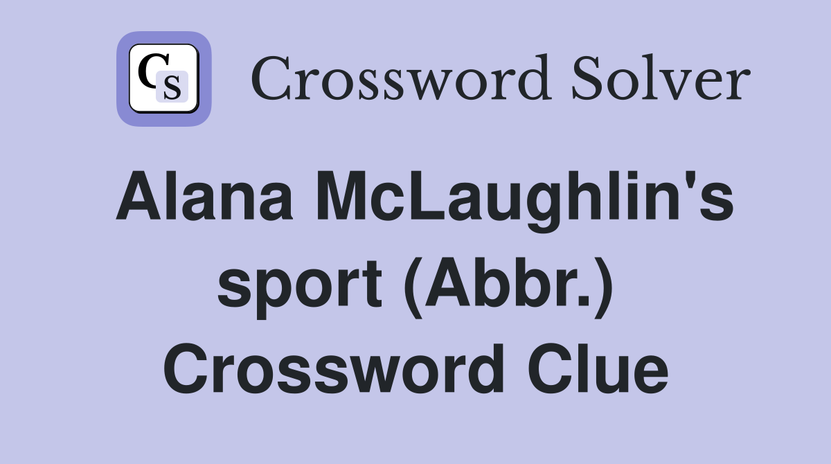 Alana McLaughlin's sport (Abbr.) Crossword Clue