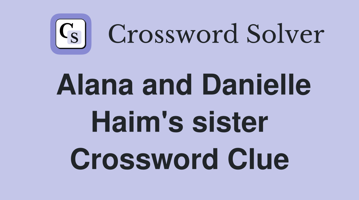 Alana and Danielle Haim's sister Crossword Clue