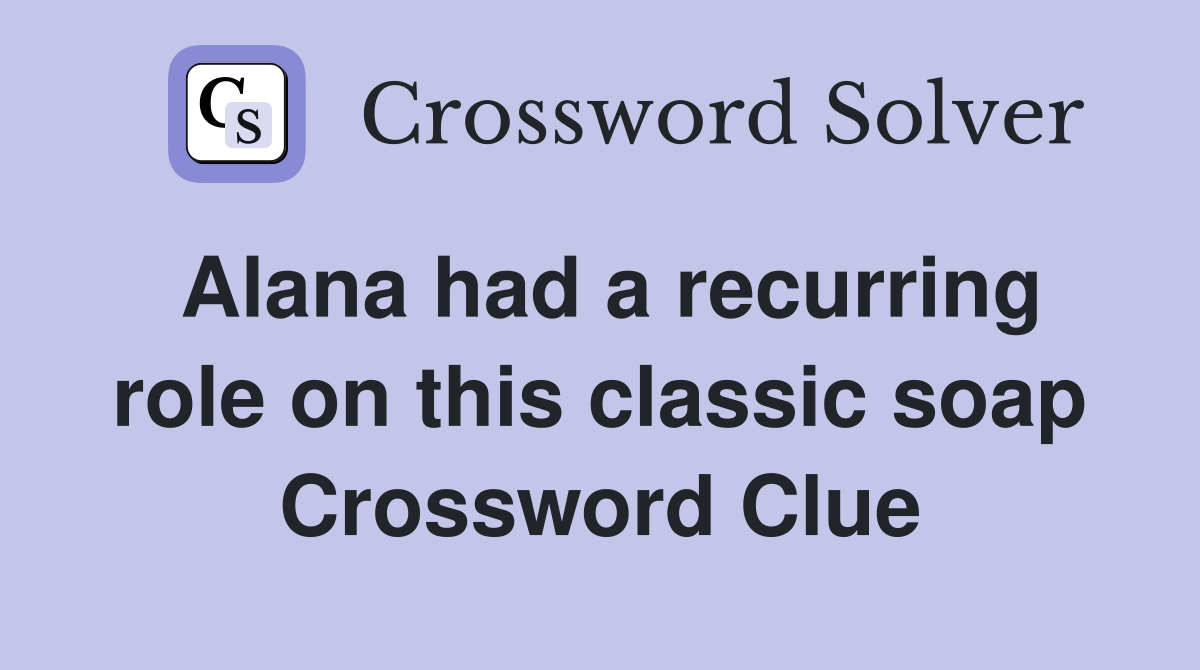 Alana had a recurring role on this classic soap Crossword Clue
