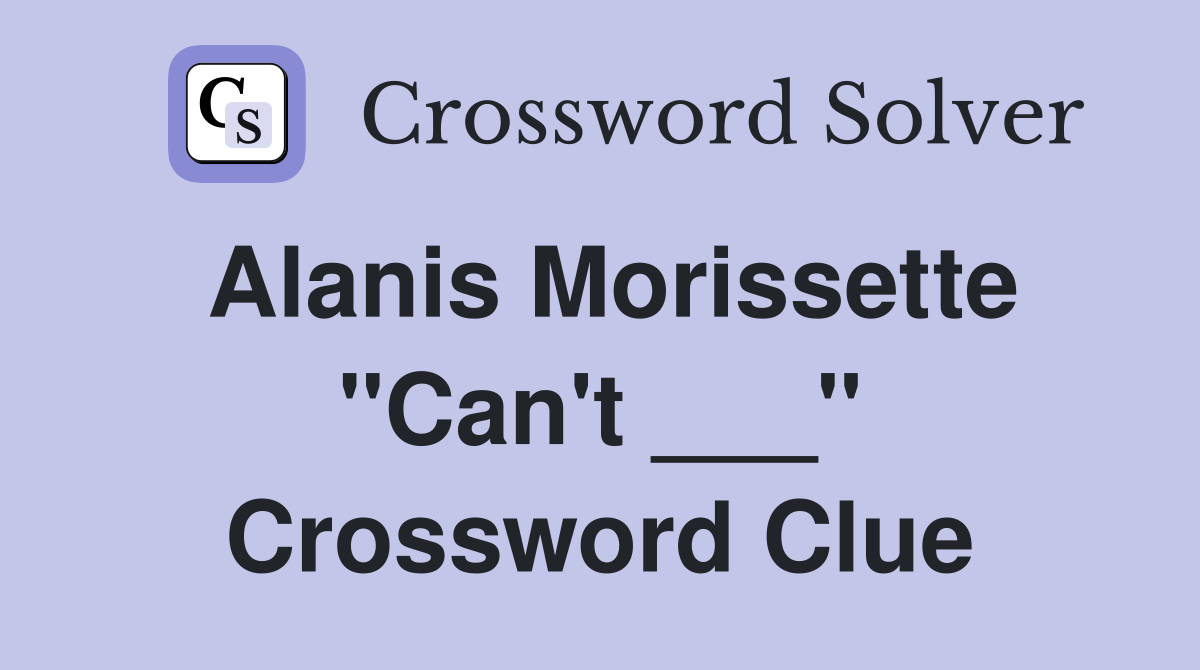 Alanis Morissette "Can't ___" Crossword Clue