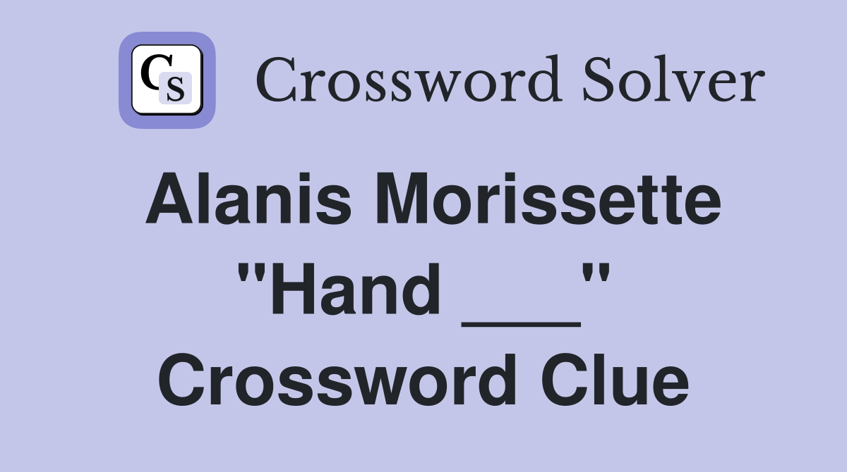 Alanis Morissette "Hand ___" Crossword Clue