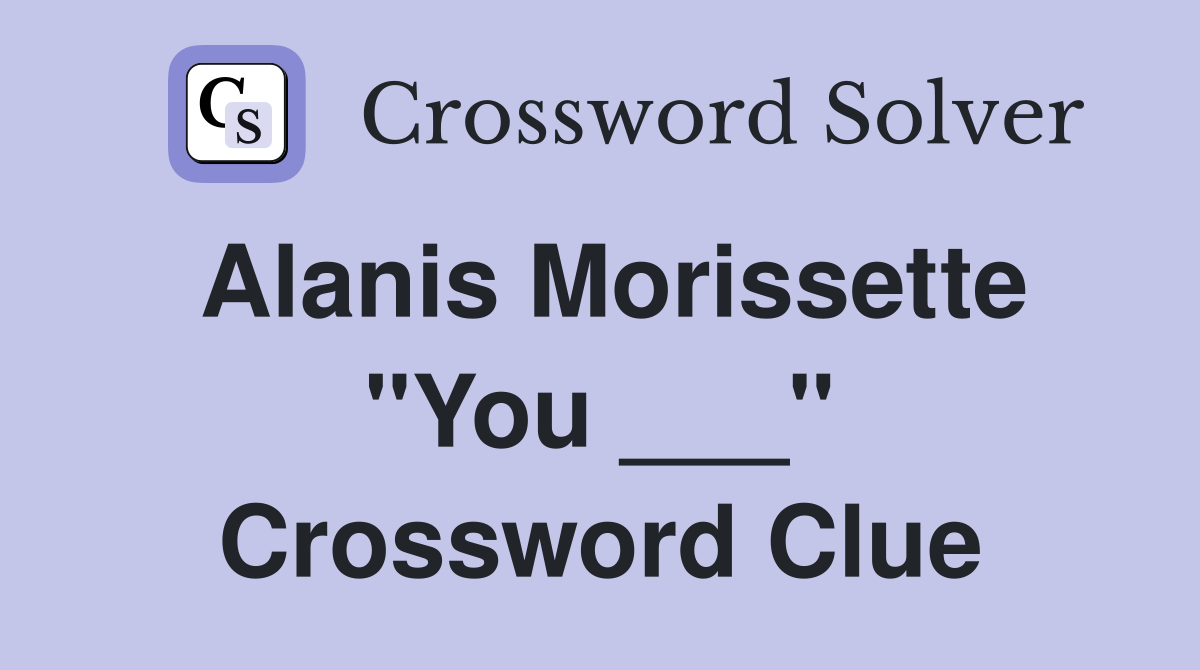 Alanis Morissette "You ___" Crossword Clue