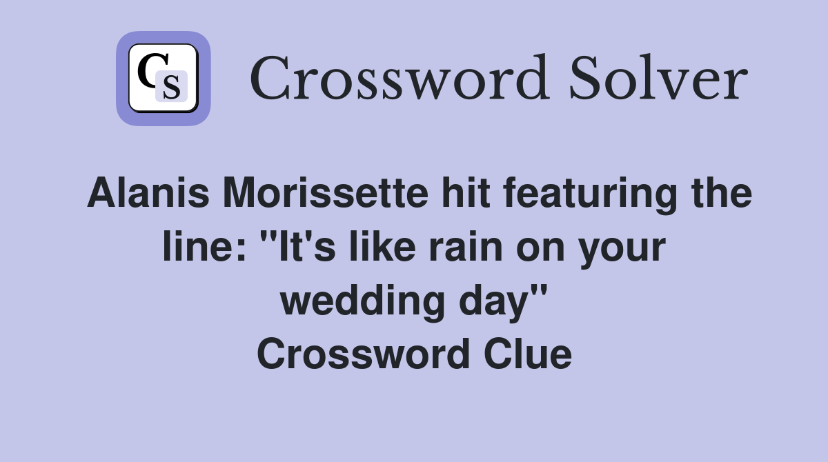 Alanis Morissette hit featuring the line: "It's like rain on your wedding day" Crossword Clue