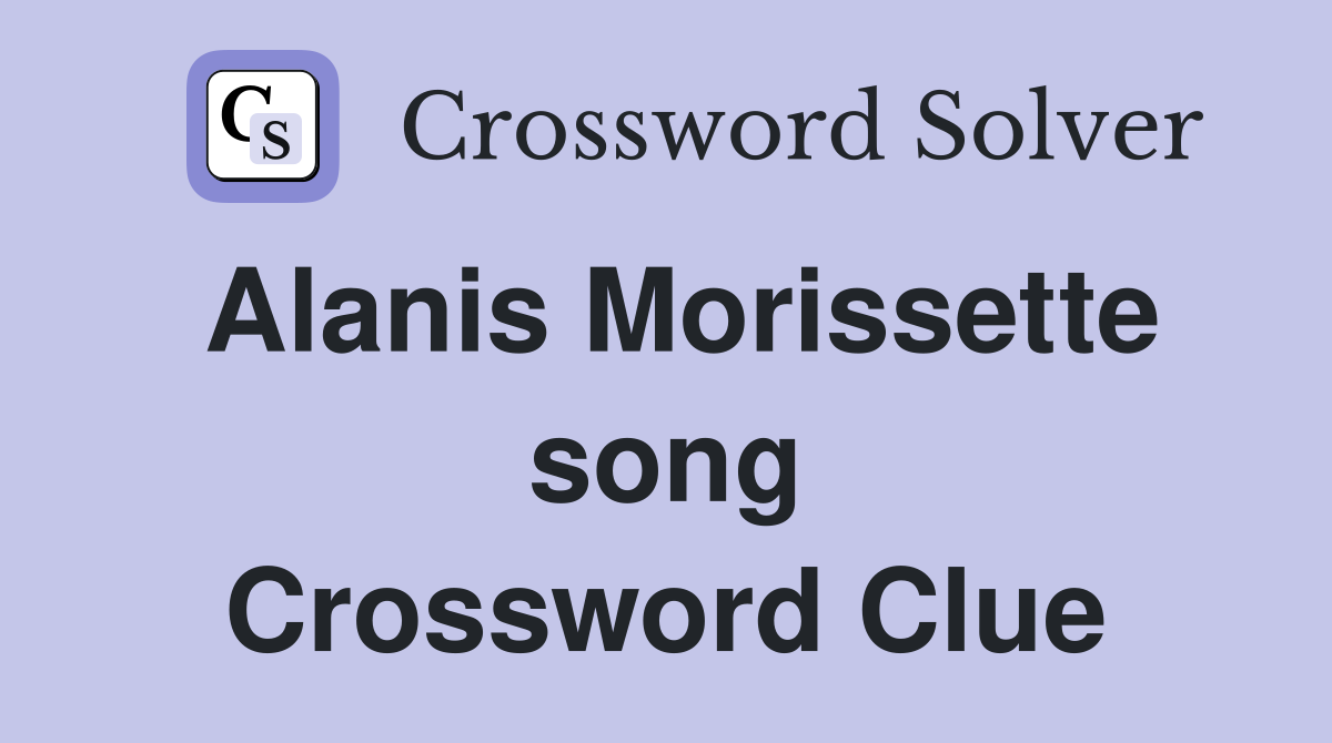 Alanis Morissette song Crossword Clue
