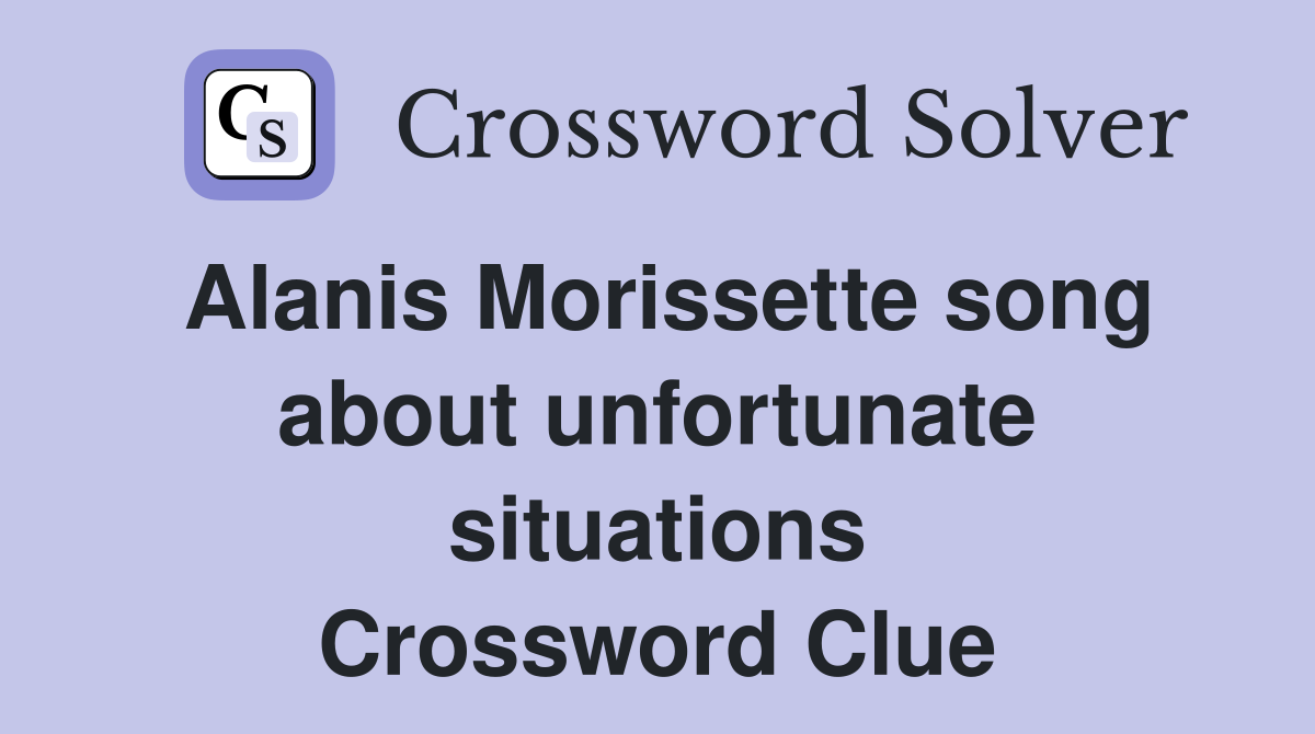 Alanis Morissette song about unfortunate situations Crossword Clue