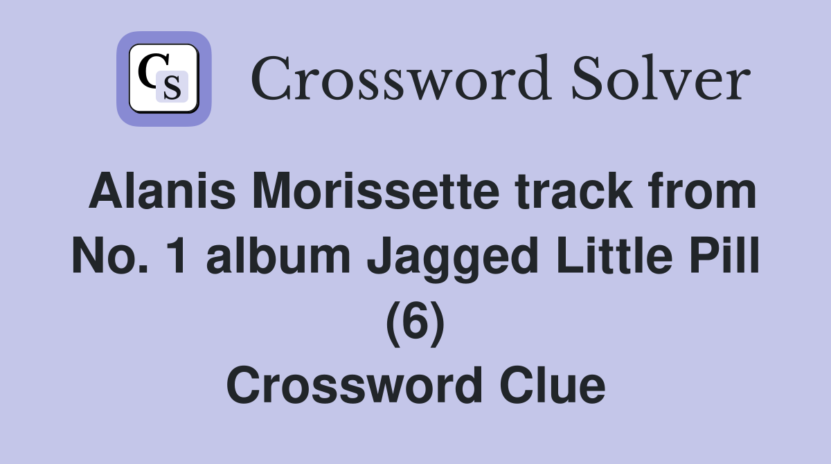 Alanis Morissette track from No. 1 album Jagged Little Pill (6) Crossword Clue