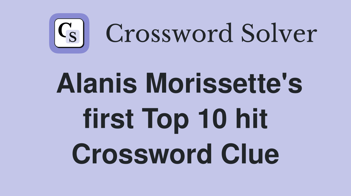 Alanis Morissette's first Top 10 hit Crossword Clue