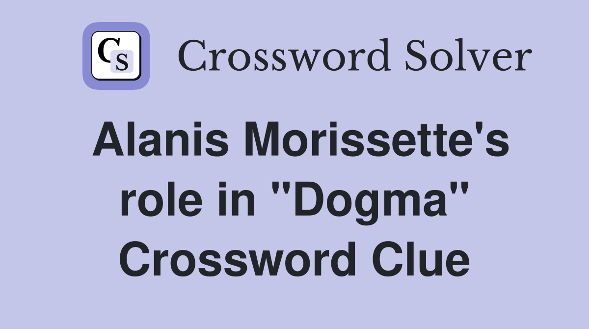 Alanis Morissette's role in "Dogma" Crossword Clue