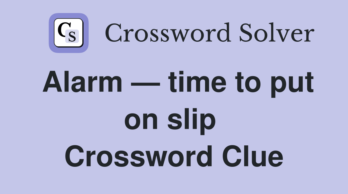 Alarm — time to put on slip  Crossword Clue