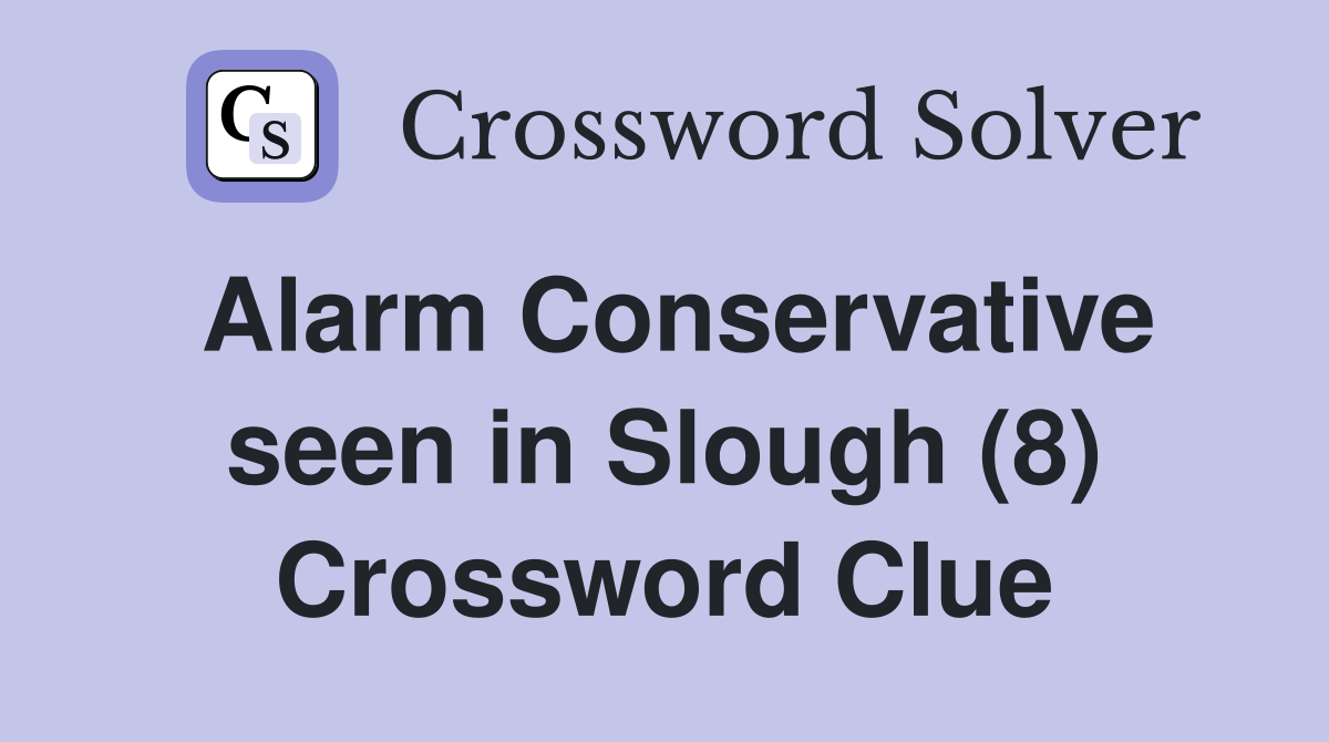 Alarm Conservative seen in Slough (8) Crossword Clue