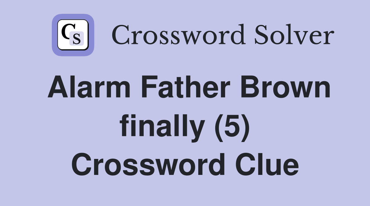 Alarm Father Brown finally (5) Crossword Clue