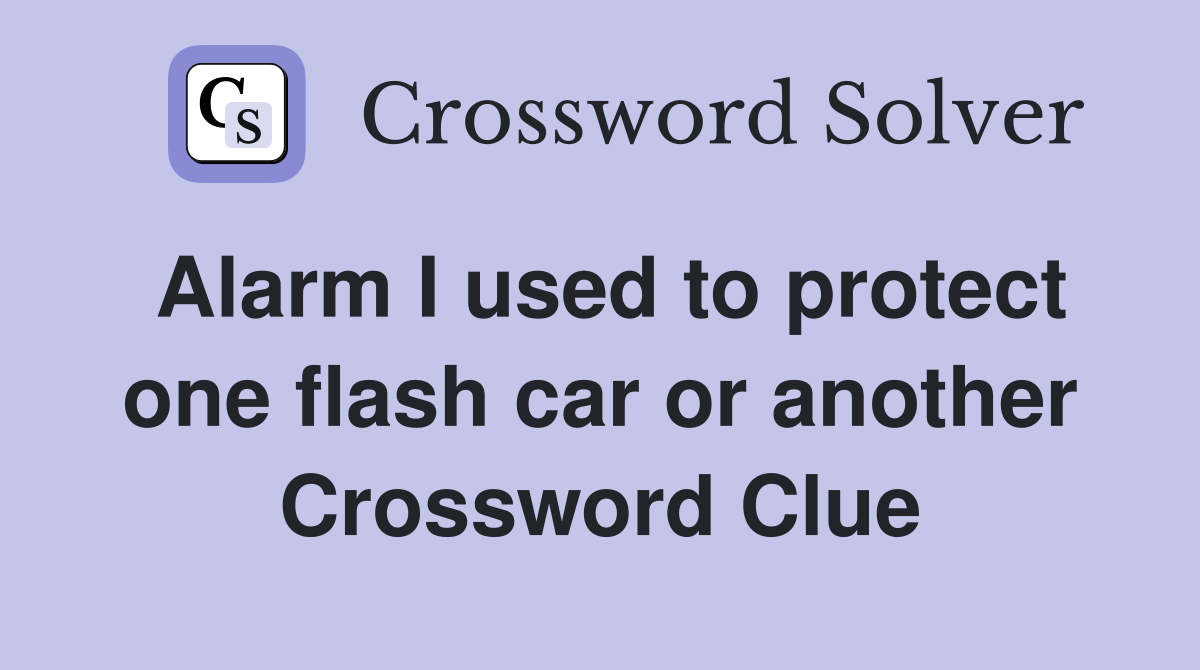 Alarm I used to protect one flash car or another Crossword Clue